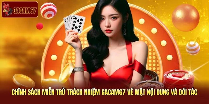 Chính sách miễn trừ trách nhiệm Gacam67 về mặt nội dung và đối tác Chính sách miễn trừ trách nhiệm Gacam67 về mặt nội dung và đối tác