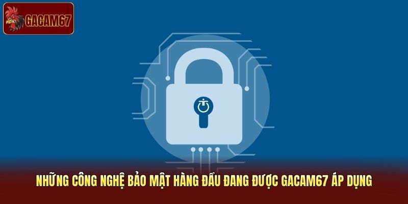 Những công nghệ bảo mật hàng đầu đang được Gacam67 áp dụng Những công nghệ bảo mật hàng đầu đang được Gacam67 áp dụng