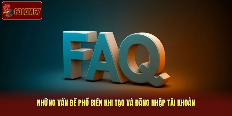 Những vấn đề phổ biến khi tạo và đăng nhập tài khoản Những vấn đề phổ biến khi tạo và đăng nhập tài khoản